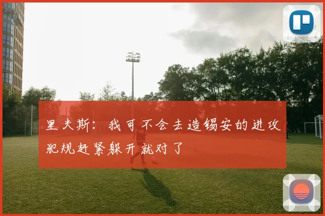 里夫斯：我可不会去造锡安的进攻犯规赶紧躲开就对了
